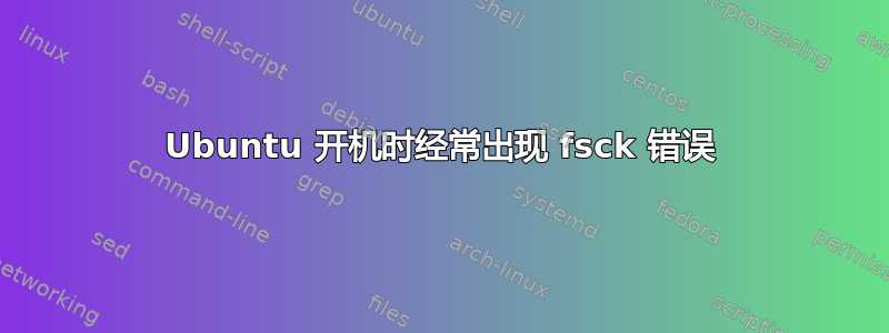 Ubuntu 开机时经常出现 fsck 错误