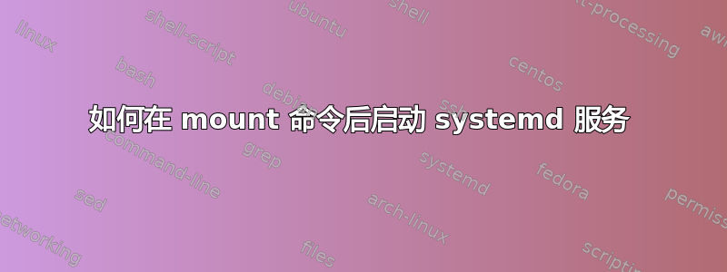 如何在 mount 命令后启动 systemd 服务