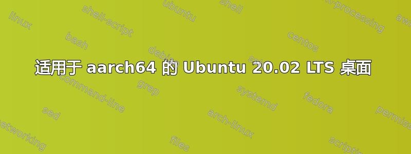 适用于 aarch64 的 Ubuntu 20.02 LTS 桌面