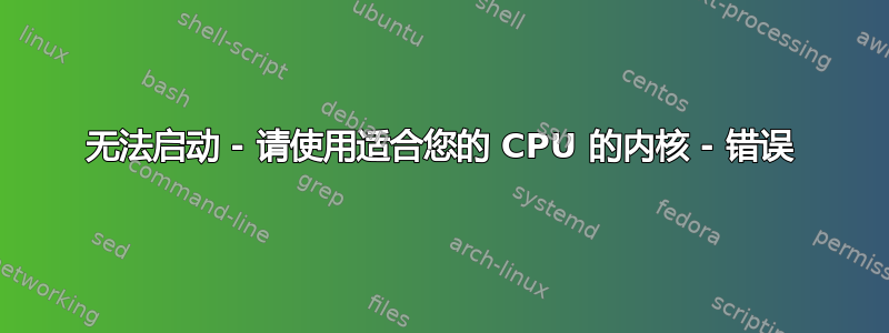 无法启动 - 请使用适合您的 CPU 的内核 - 错误