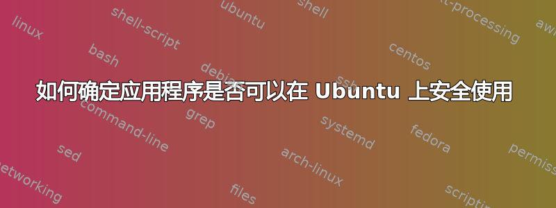 如何确定应用程序是否可以在 Ubuntu 上安全使用