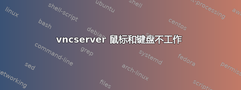 vncserver 鼠标和键盘不工作