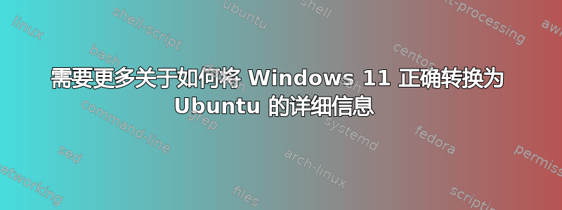 需要更多关于如何将 Windows 11 正确转换为 Ubuntu 的详细信息 