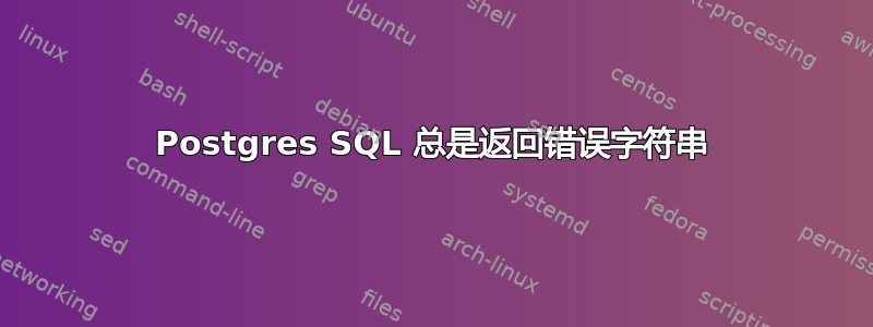 Postgres SQL 总是返回错误字符串