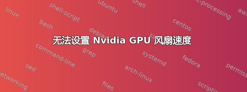 无法设置 Nvidia GPU 风扇速度