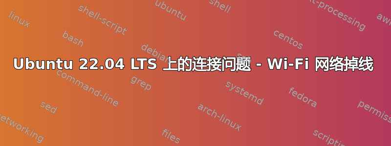 Ubuntu 22.04 LTS 上的连接问题 - Wi-Fi 网络掉线