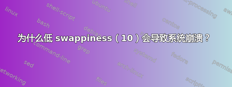 为什么低 swappiness（10）会导致系统崩溃？