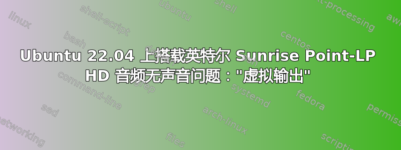 Ubuntu 22.04 上搭载英特尔 Sunrise Point-LP HD 音频无声音问题："虚拟输出"