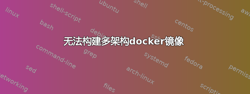 无法构建多架构docker镜像