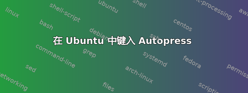 在 Ubuntu 中键入 Autopress