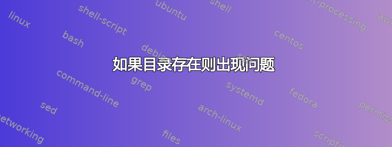 如果目录存在则出现问题