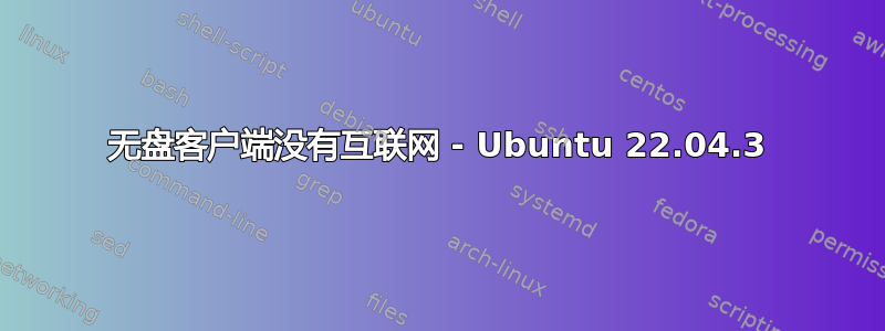 无盘客户端没有互联网 - Ubuntu 22.04.3