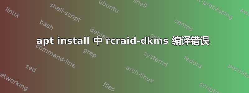 apt install 中 rcraid-dkms 编译错误