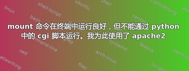 mount 命令在终端中运行良好，但不能通过 python 中的 cgi 脚本运行。我为此使用了 apache2