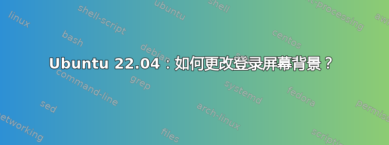 Ubuntu 22.04：如何更改登录屏幕背景？