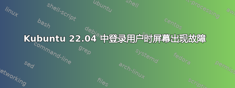 Kubuntu 22.04 中登录用户时屏幕出现故障 