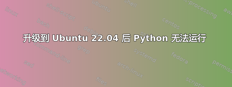 升级到 Ubuntu 22.04 后 Python 无法运行