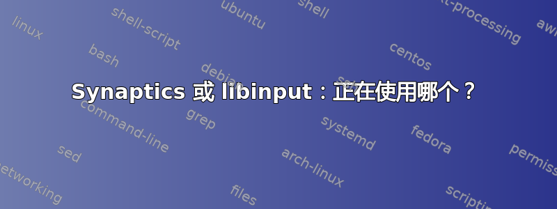 Synaptics 或 libinput：正在使用哪个？