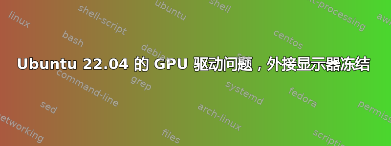 Ubuntu 22.04 的 GPU 驱动问题，外接显示器冻结