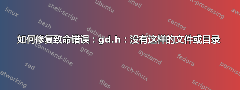 如何修复致命错误：gd.h：没有这样的文件或目录