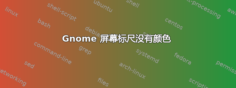 Gnome 屏幕标尺没有颜色