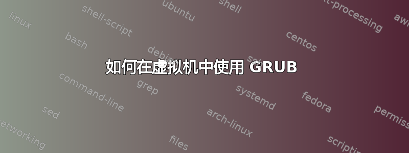 如何在虚拟机中使用 GRUB