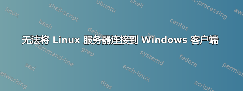 无法将 Linux 服务器连接到 Windows 客户端