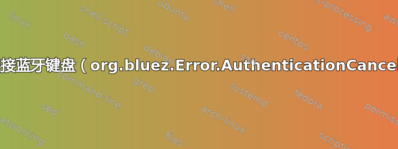 无法连接蓝牙键盘（org.bluez.Error.AuthenticationCanceled）