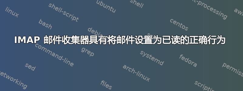 IMAP 邮件收集器具有将邮件设置为已读的正确行为