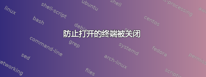 防止打开的终端被关闭