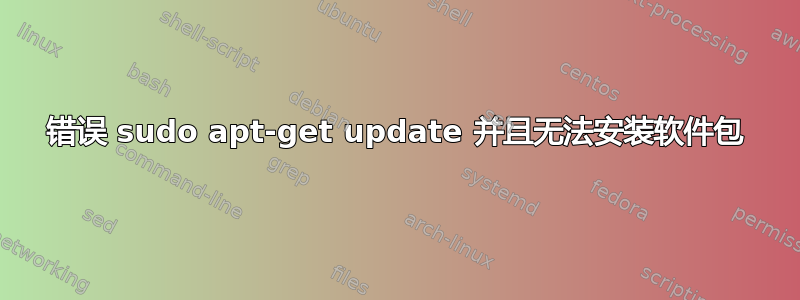 错误 sudo apt-get update 并且无法安装软件包