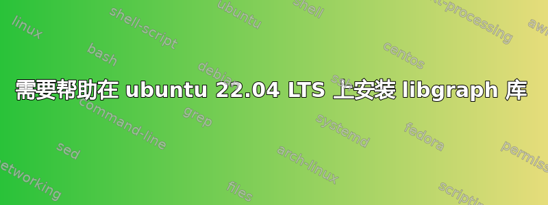 需要帮助在 ubuntu 22.04 LTS 上安装 libgraph 库