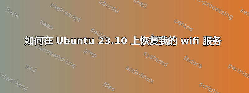 如何在 Ubuntu 23.10 上恢复我的 wifi 服务