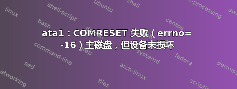 ata1：COMRESET 失败（errno= -16）主磁盘，但设备未损坏