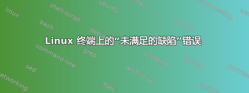 Linux 终端上的“未满足的缺陷”错误