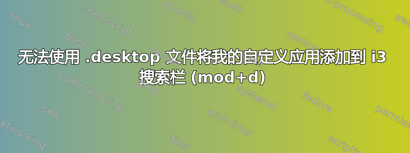 无法使用 .desktop 文件将我的自定义应用添加到 i3 搜索栏 (mod+d)