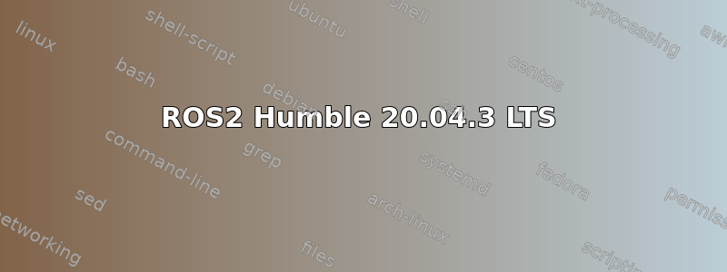 ROS2 Humble 20.04.3 LTS