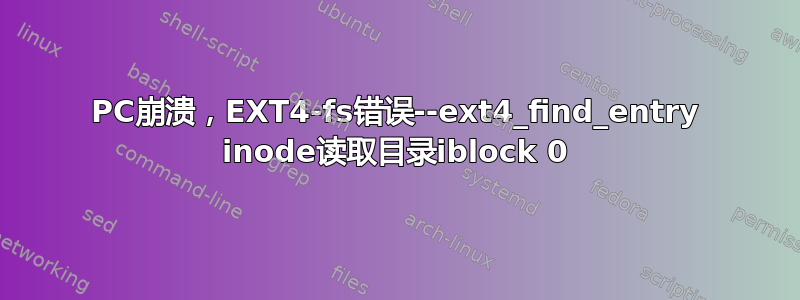 PC崩溃，EXT4-fs错误--ext4_find_entry inode读取目录iblock 0