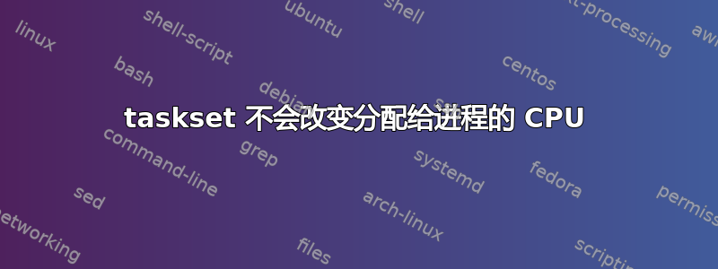 taskset 不会改变分配给进程的 CPU