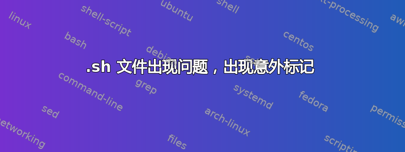 .sh 文件出现问题，出现意外标记