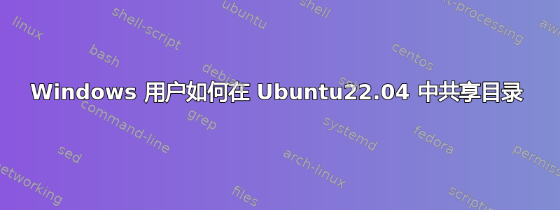 Windows 用户如何在 Ubuntu22.04 中共享目录