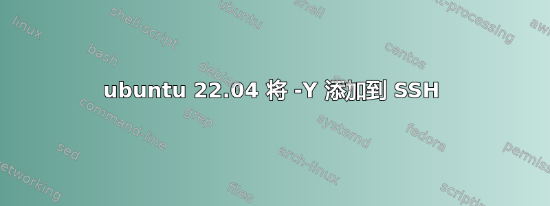 ubuntu 22.04 将 -Y 添加到 SSH