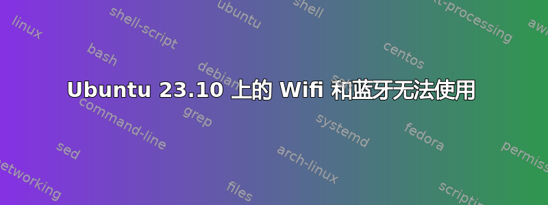 Ubuntu 23.10 上的 Wifi 和蓝牙无法使用