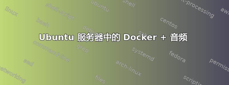 Ubuntu 服务器中的 Docker + 音频