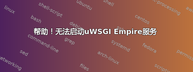 帮助！无法启动uWSGI Empire服务