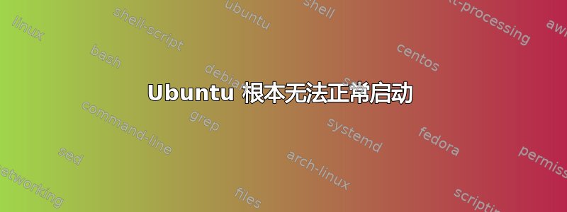 Ubuntu 根本无法正常启动