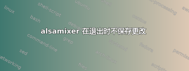 alsamixer 在退出时不保存更改