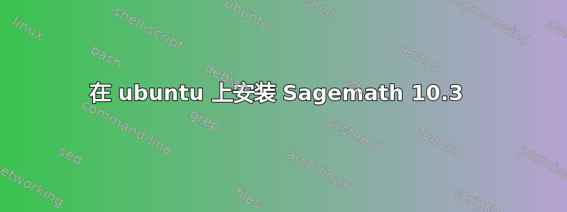 在 ubuntu 上安装 Sagemath 10.3 