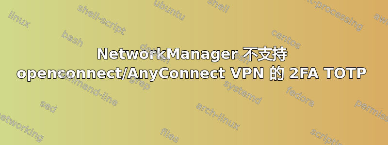 NetworkManager 不支持 openconnect/AnyConnect VPN 的 2FA TOTP