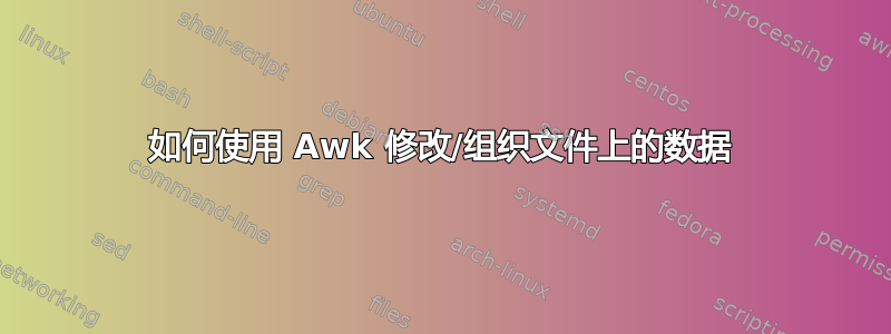 如何使用 Awk 修改/组织文件上的数据